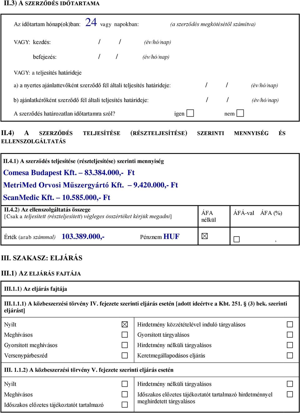 szól? igen nem II.4) A SZERZŐDÉS TELJESÍTÉSE (RÉSZTELJESÍTÉSE) SZERINTI MENNYISÉG ÉS ELLENSZOLGÁLTATÁS II.4.1) A szerződés teljesítése (részteljesítése) szerinti mennyiség Comesa Budapest Kft. 83.384.