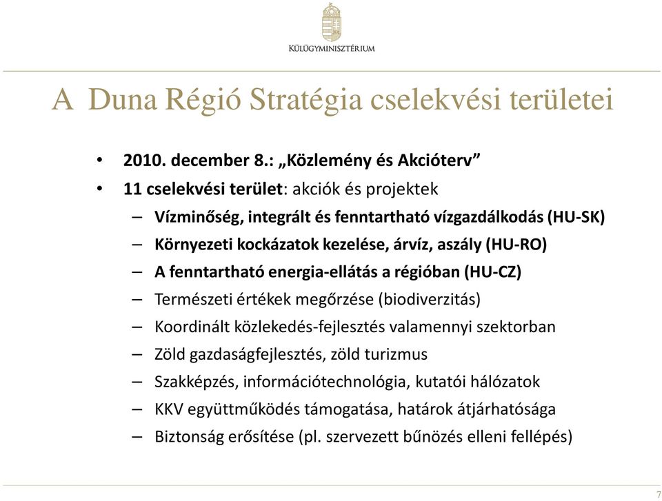kockázatok kezelése, árvíz, aszály (HU-RO) A fenntartható energia-ellátás a régióban (HU-CZ) Természeti értékek megőrzése (biodiverzitás) Koordinált