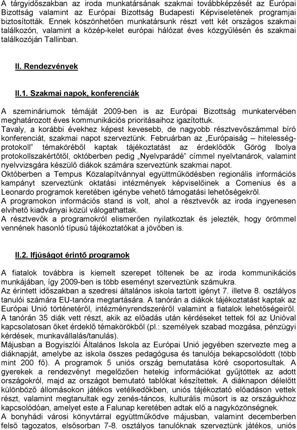 Szakmai napok, konferenciák A szemináriumok témáját 2009-ben is az Európai Bizottság munkatervében meghatározott éves kommunikációs prioritásaihoz igazítottuk.