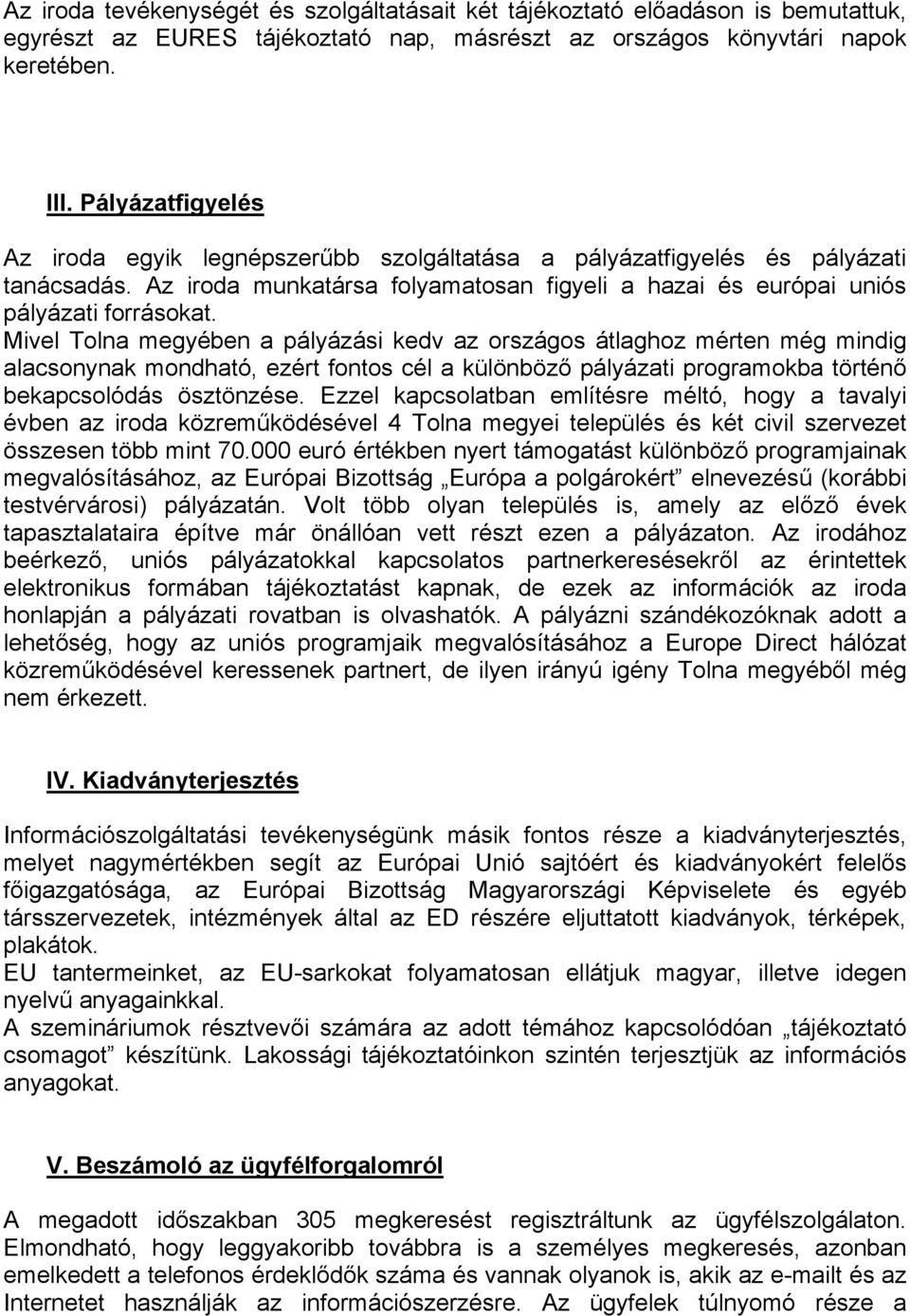 Mivel Tolna megyében a pályázási kedv az országos átlaghoz mérten még mindig alacsonynak mondható, ezért fontos cél a különböző pályázati programokba történő bekapcsolódás ösztönzése.