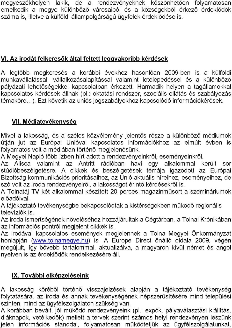 Az irodát felkeresők által feltett leggyakoribb kérdések A legtöbb megkeresés a korábbi évekhez hasonlóan 2009-ben is a külföldi munkavállalással, vállalkozásalapítással valamint letelepedéssel és a