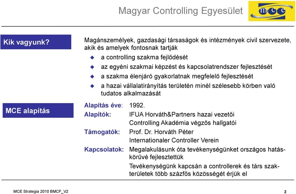 kapcsolatrendszer fejlesztését a szakma élenjáró gyakorlatnak megfelelő fejlesztését a hazai vállalatirányítás területén minél szélesebb körben való tudatos alkalmazását Alapítás éve: