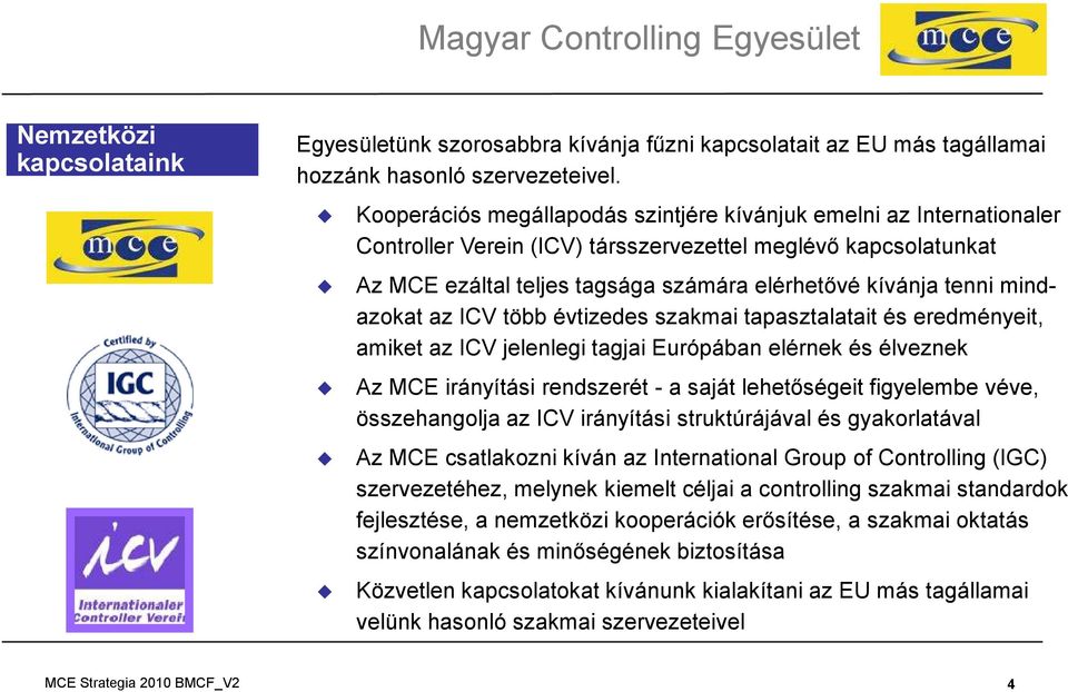 mindazokat az ICV több évtizedes szakmai tapasztalatait és eredményeit, amiket az ICV jelenlegi tagjai Európában elérnek és élveznek Az MCE irányítási rendszerét - a saját lehetőségeit figyelembe