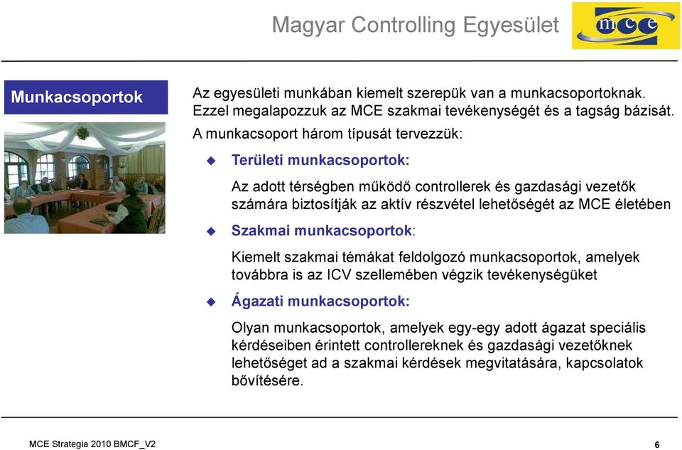 MCE életében Szakmai munkacsoportok: Kiemelt szakmai témákat feldolgozó munkacsoportok, amelyek továbbra is az ICV szellemében végzik tevékenységüket Ágazati munkacsoportok: Olyan