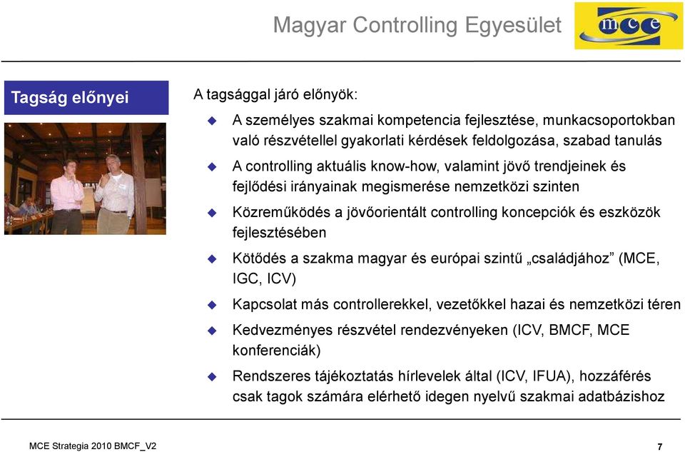 fejlesztésében Kötődés a szakma magyar és európai szintű családjához (MCE, IGC, ICV) Kapcsolat más controllerekkel, vezetőkkel hazai és nemzetközi téren Kedvezményes részvétel