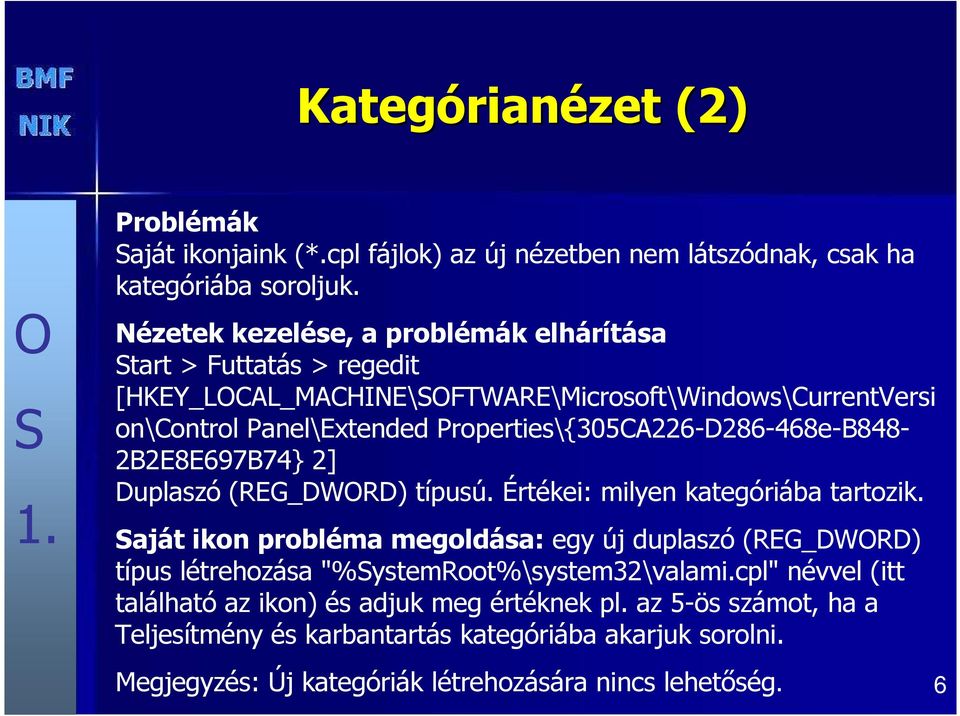 Properties\{305CA226-D286-468e-B848-2B2E8E697B74} 2] Duplaszó (REG_DWRD) típusú. Értékei: milyen kategóriába tartozik.
