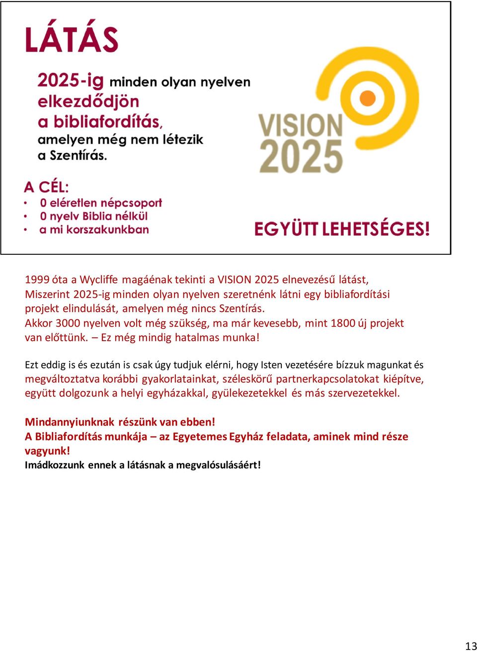 Ezt eddig is és ezután is csak úgy tudjuk elérni, hogy Isten vezetésére bízzuk magunkat és megváltoztatva korábbi gyakorlatainkat, széleskörű partnerkapcsolatokat kiépítve, együtt