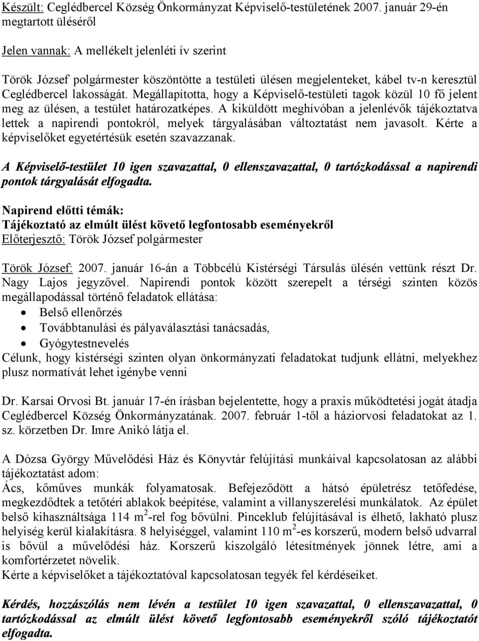 Megállapította, hogy a Képviselő-testületi tagok közül 10 fő jelent meg az ülésen, a testület határozatképes.