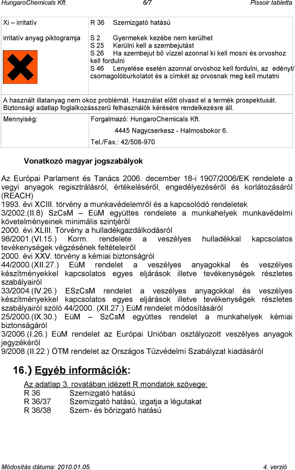 mosni és orvoshoz kell fordulni S 46 Lenyelése esetén azonnal orvoshoz kell fordulni, az edényt/ csomagolóburkolatot és a címkét az orvosnak meg kell mutatni A használt illatanyag nem okoz problémát.