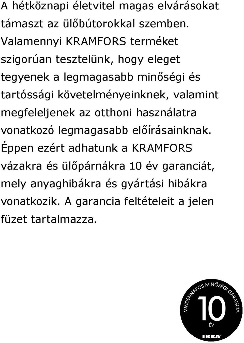 követelményeinknek, valamint megfeleljenek az otthoni használatra vonatkozó legmagasabb előírásainknak.