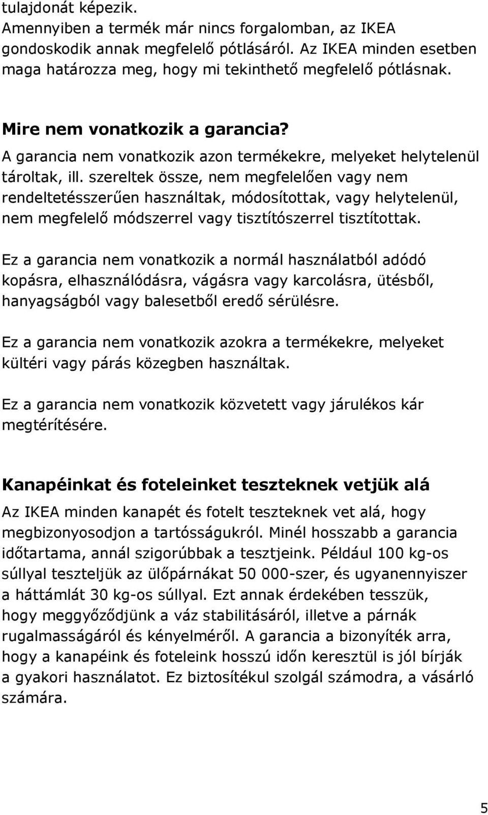 szereltek össze, nem megfelelően vagy nem rendeltetésszerűen használtak, módosítottak, vagy helytelenül, nem megfelelő módszerrel vagy tisztítószerrel tisztítottak.