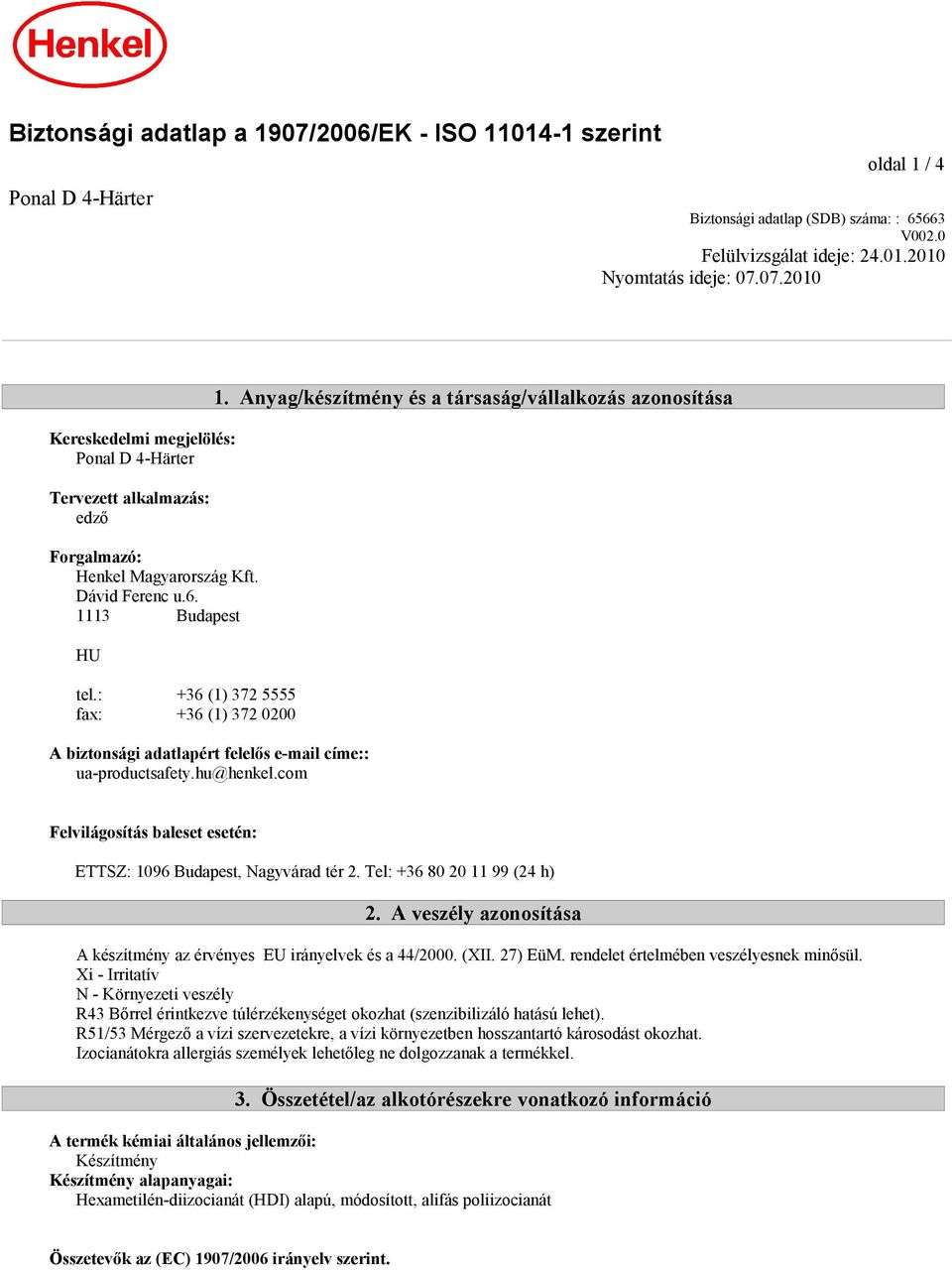 Anyag/készítmény és a társaság/vállalkozás azonosítása Felvilágosítás baleset esetén: ETTSZ: 1096 Budapest, Nagyvárad tér 2. Tel: +36 80 20 11 99 (24 h) 2.