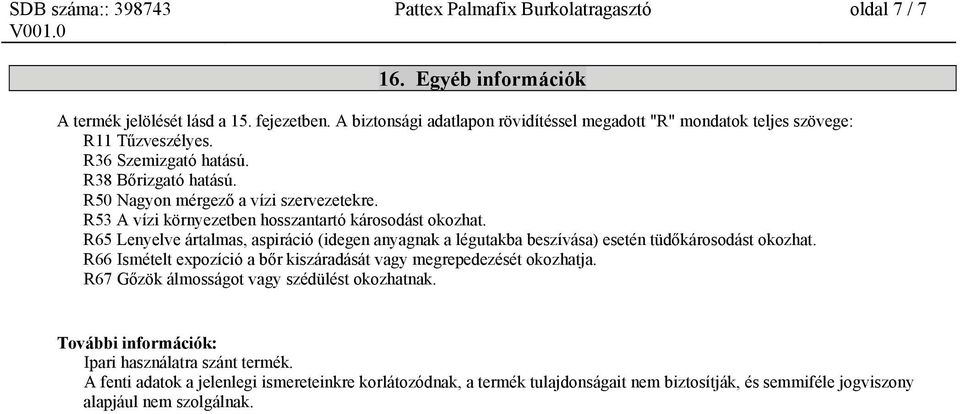 R53 A vízi környezetben hosszantartó károsodást okozhat. R65 Lenyelve ártalmas, aspiráció (idegen anyagnak a légutakba beszívása) esetén tüdőkárosodást okozhat.