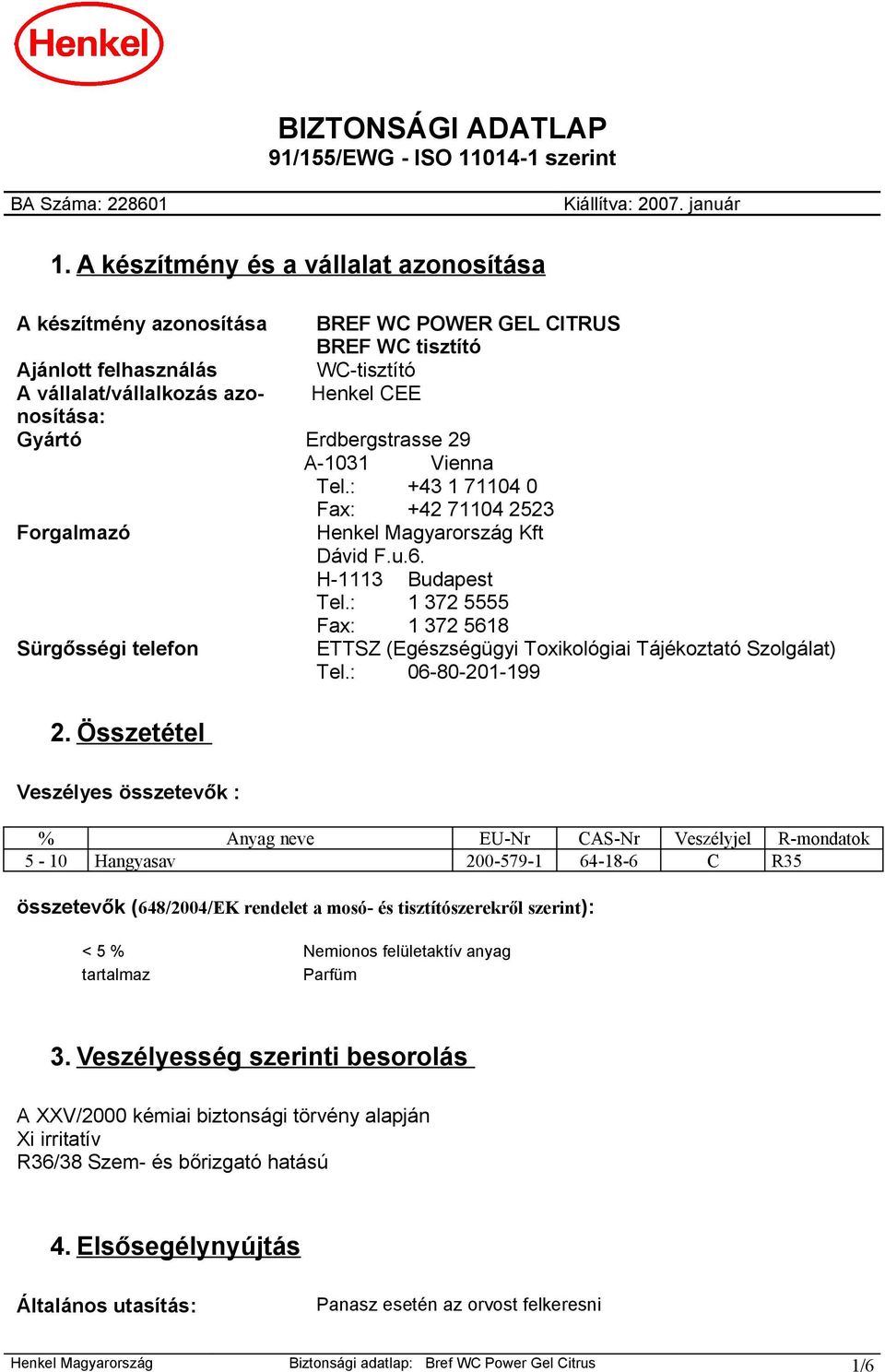 Erdbergstrasse 29 A-1031 Vienna Tel.: +43 1 71104 0 Fax: +42 71104 2523 Forgalmazó Henkel Magyarország Kft Dávid F.u.6. H-1113 Budapest Tel.