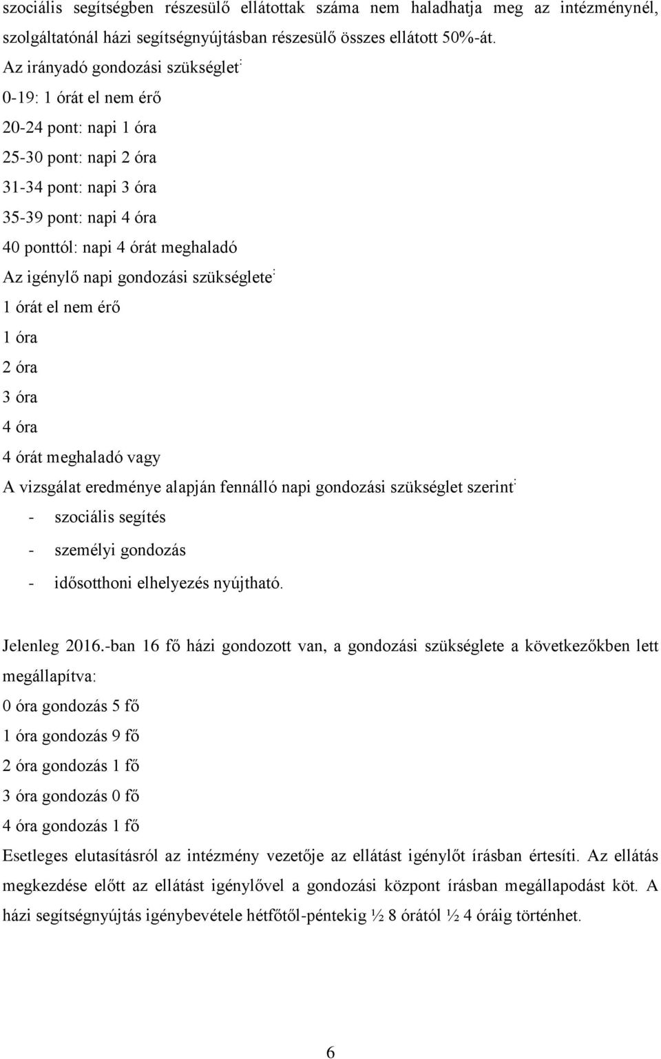 napi gondozási szükséglete : 1 órát el nem érő 1 óra 2 óra 3 óra 4 óra 4 órát meghaladó vagy A vizsgálat eredménye alapján fennálló napi gondozási szükséglet szerint : - szociális segítés - személyi