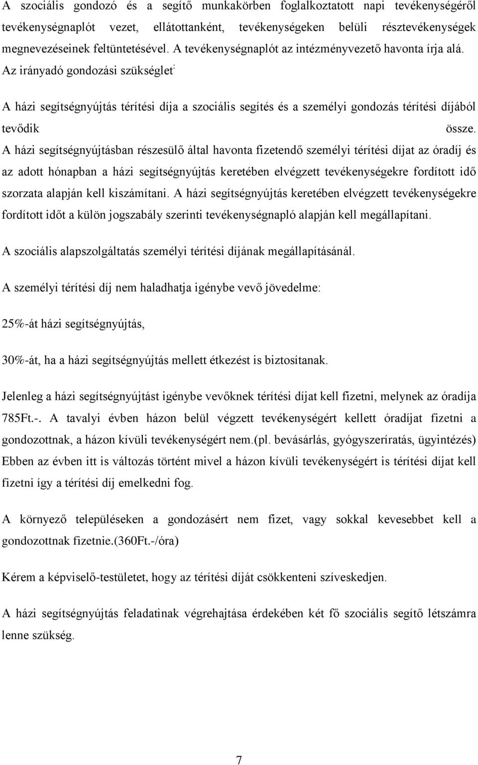 Az irányadó gondozási szükséglet : A házi segítségnyújtás térítési díja a szociális segítés és a személyi gondozás térítési díjából tevődik össze.