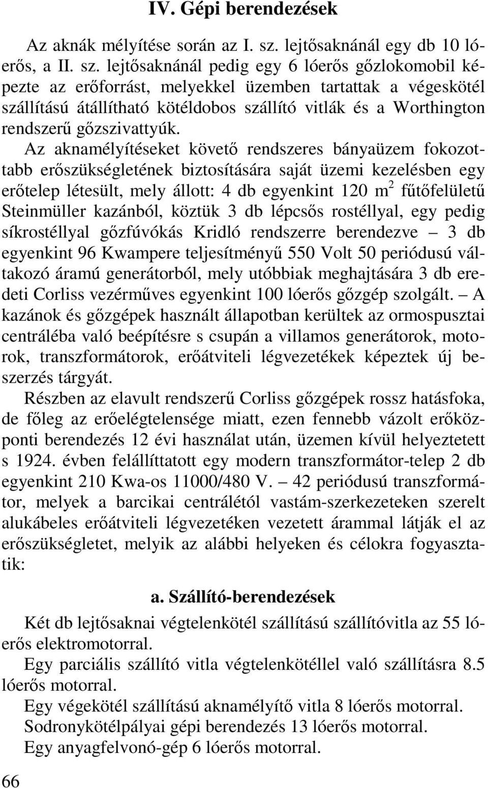 lejtősaknánál pedig egy 6 lóerős gőzlokomobil képezte az erőforrást, melyekkel üzemben tartattak a végeskötél szállítású átállítható kötéldobos szállító vitlák és a Worthington rendszerű