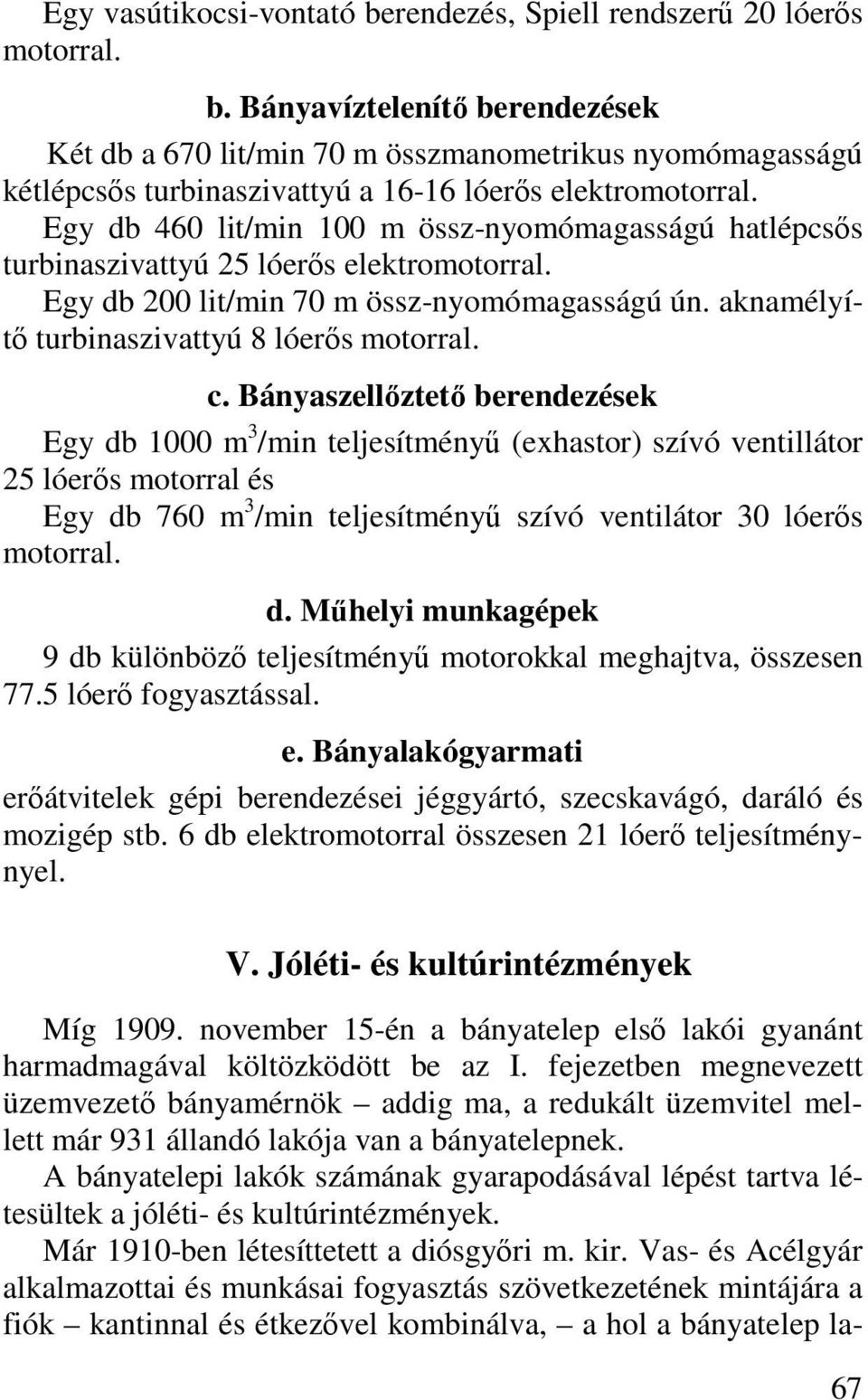 Bányaszellőztető berendezések Egy db 1000 m 3 /min teljesítményű (exhastor) szívó ventillátor 25 lóerős motorral és Egy db 760 m 3 /min teljesítményű szívó ventilátor 30 lóerős motorral. d. Műhelyi munkagépek 9 db különböző teljesítményű motorokkal meghajtva, összesen 77.