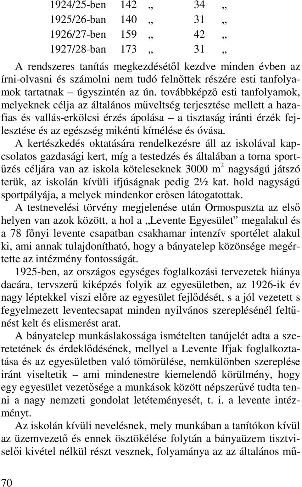 továbbképző esti tanfolyamok, melyeknek célja az általános műveltség terjesztése mellett a hazafias és vallás-erkölcsi érzés ápolása a tisztaság iránti érzék fejlesztése és az egészség mikénti
