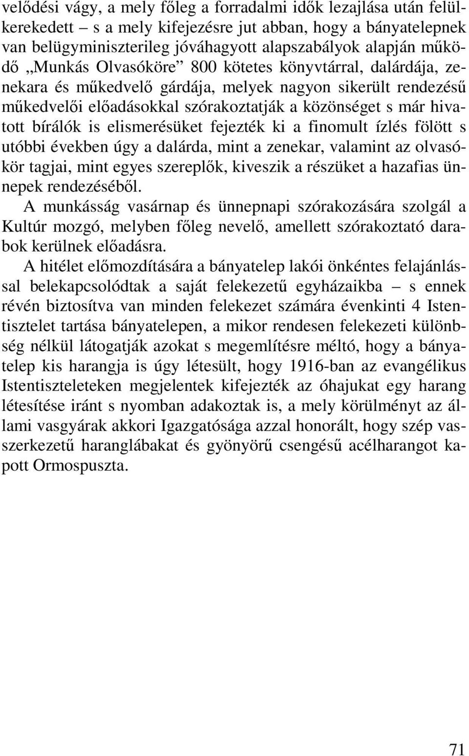 elismerésüket fejezték ki a finomult ízlés fölött s utóbbi években úgy a dalárda, mint a zenekar, valamint az olvasókör tagjai, mint egyes szereplők, kiveszik a részüket a hazafias ünnepek
