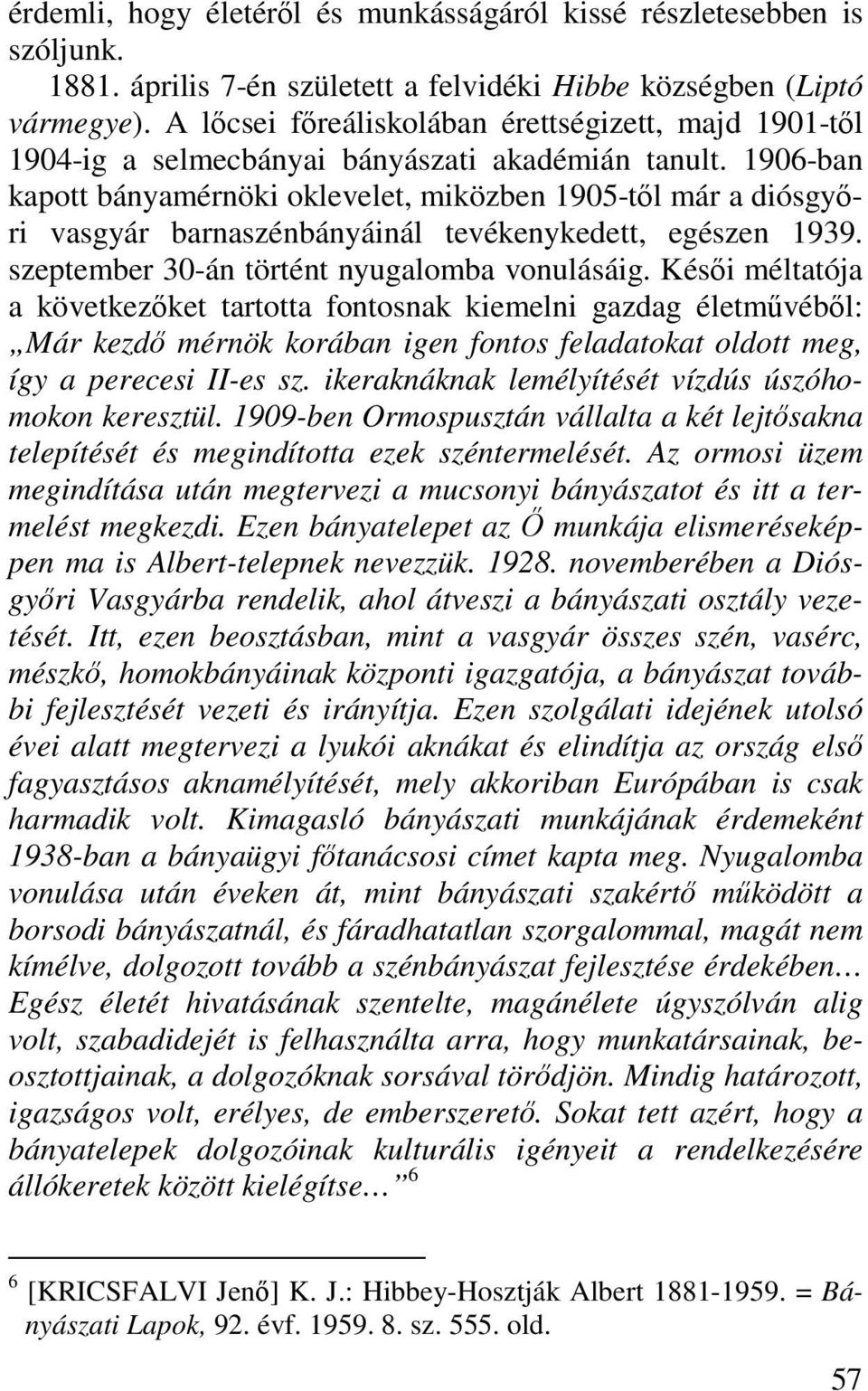 1906-ban kapott bányamérnöki oklevelet, miközben 1905-től már a diósgyőri vasgyár barnaszénbányáinál tevékenykedett, egészen 1939. szeptember 30-án történt nyugalomba vonulásáig.