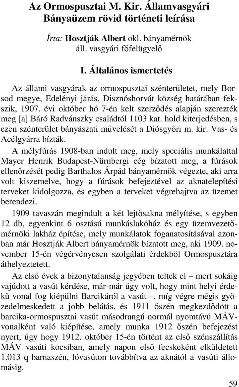 évi október hó 7-én kelt szerződés alapján szerezték meg [a] Báró Radvánszky családtól 1103 kat. hold kiterjedésben, s ezen szénterület bányászati művelését a Diósgyőri m. kir.
