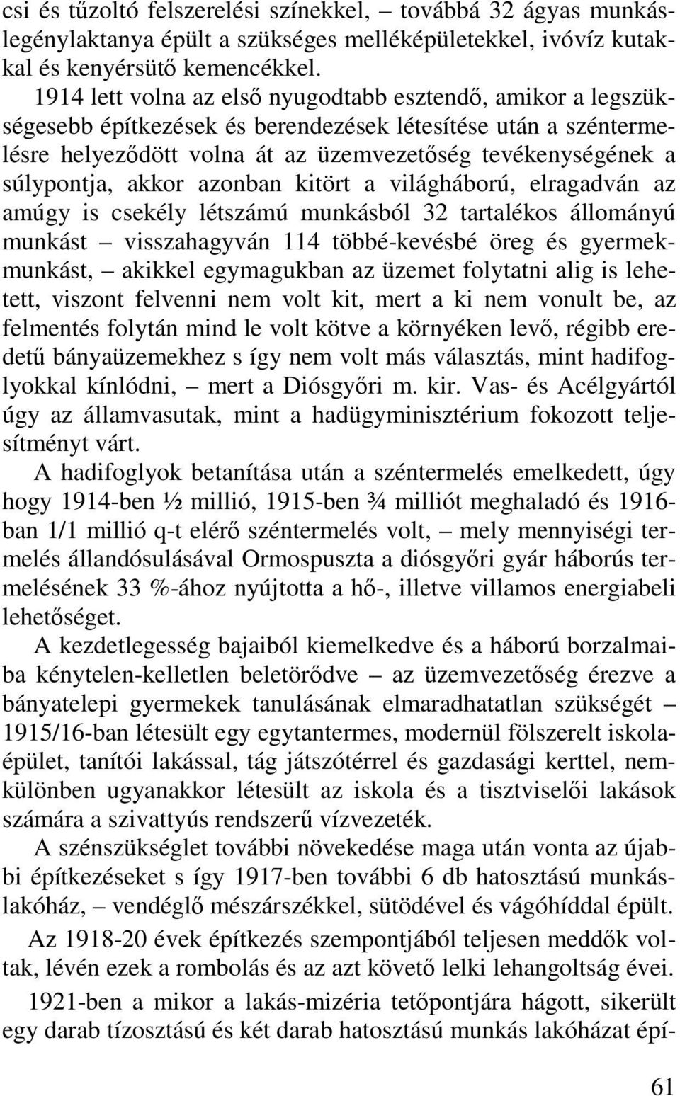 akkor azonban kitört a világháború, elragadván az amúgy is csekély létszámú munkásból 32 tartalékos állományú munkást visszahagyván 114 többé-kevésbé öreg és gyermekmunkást, akikkel egymagukban az