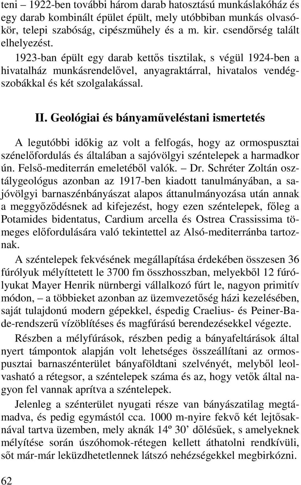 Geológiai és bányaműveléstani ismertetés A legutóbbi időkig az volt a felfogás, hogy az ormospusztai szénelőfordulás és általában a sajóvölgyi széntelepek a harmadkor ún.