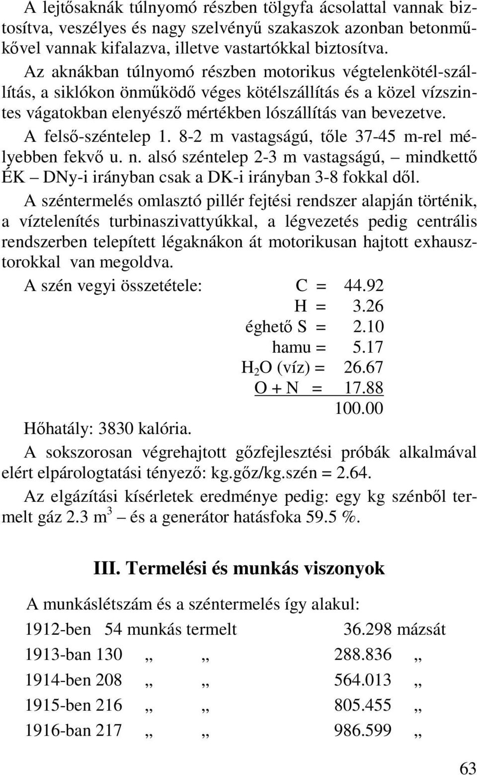 A felső-széntelep 1. 8-2 m vastagságú, tőle 37-45 m-rel mélyebben fekvő u. n. alsó széntelep 2-3 m vastagságú, mindkettő ÉK DNy-i irányban csak a DK-i irányban 3-8 fokkal dől.