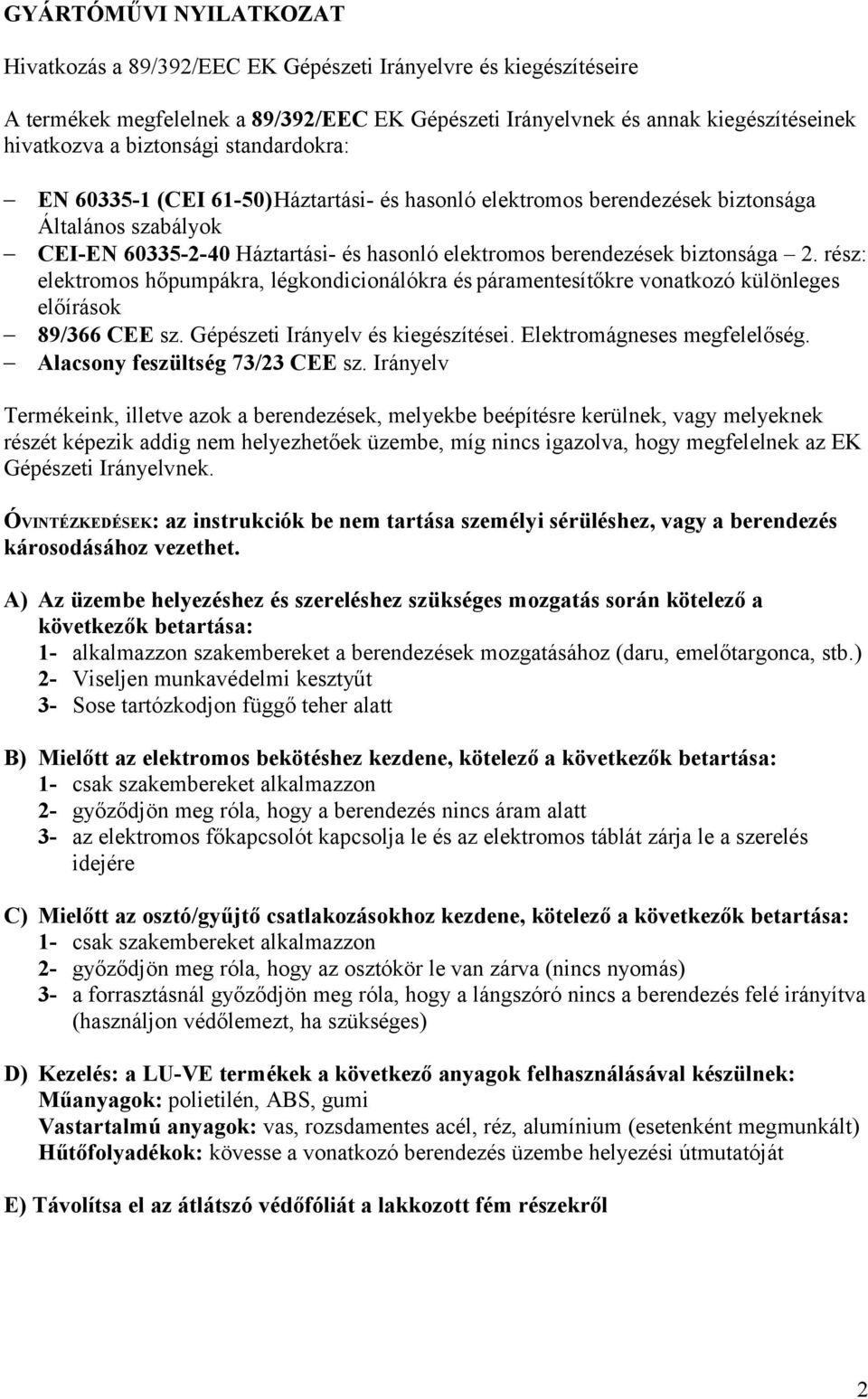 biztonsága 2. rész: elektromos hőpumpákra, légkondicionálókra és páramentesítőkre vonatkozó különleges előírások 89/366 CEE sz. Gépészeti Irányelv és kiegészítései. Elektromágneses megfelelőség.