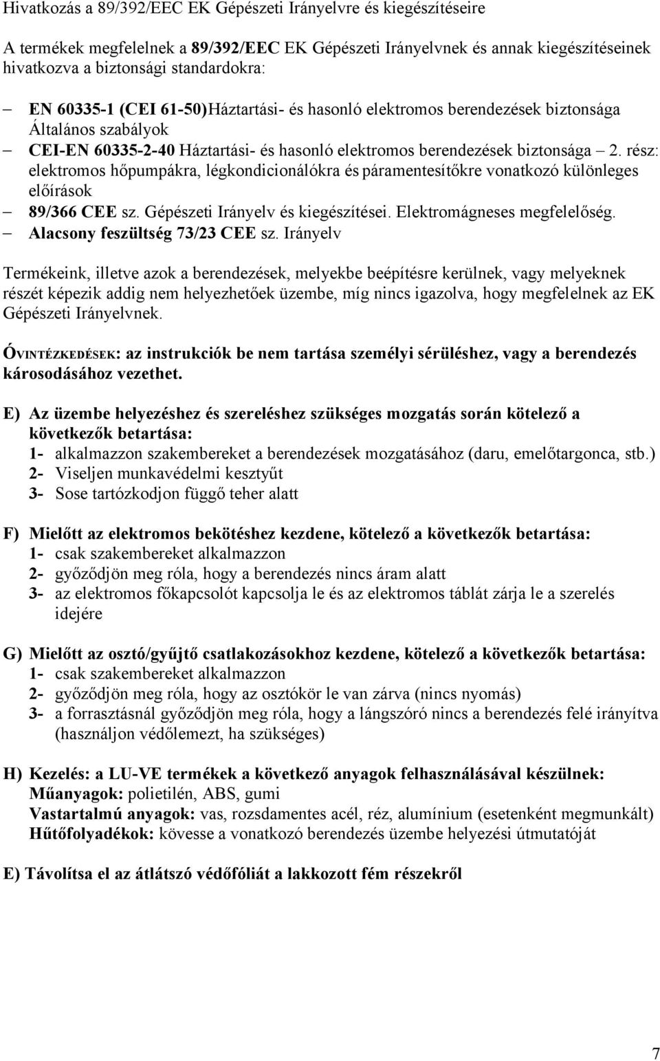 rész: elektromos hőpumpákra, légkondicionálókra és páramentesítőkre vonatkozó különleges előírások 89/366 CEE sz. Gépészeti Irányelv és kiegészítései. Elektromágneses megfelelőség.