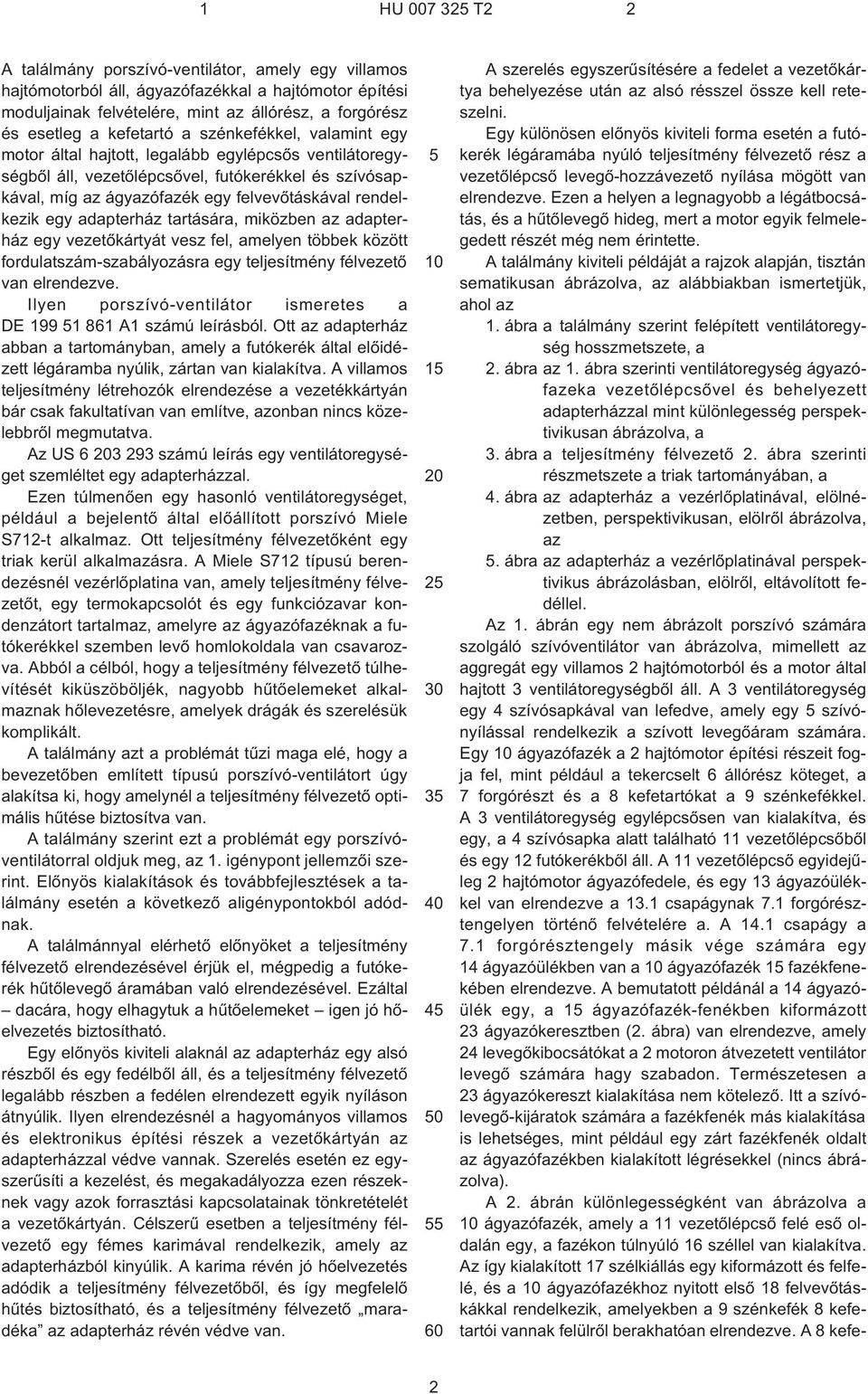 rendelkezik egy adapterház tartására, miközben az adapterház egy vezetõkártyát vesz fel, amelyen többek között fordulatszám-szabályozásra egy teljesítmény félvezetõ van elrendezve.