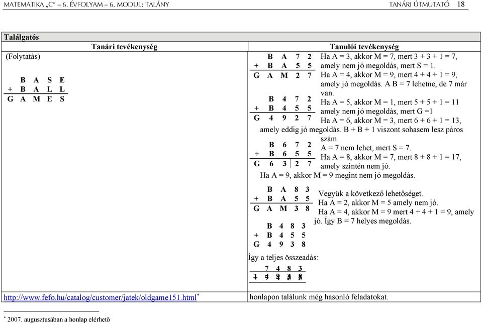 G A M 2 7 Ha A = 4, akkor M = 9, mert 4 + 4 + 1 = 9, amely jó megoldás. A B = 7 lehetne, de 7 már van.