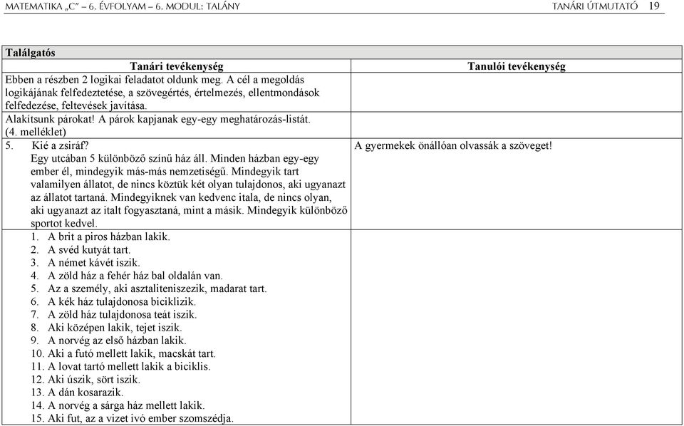 melléklet) 5. Kié a zsiráf? Egy utcában 5 különböző színű ház áll. Minden házban egy-egy ember él, mindegyik más-más nemzetiségű.