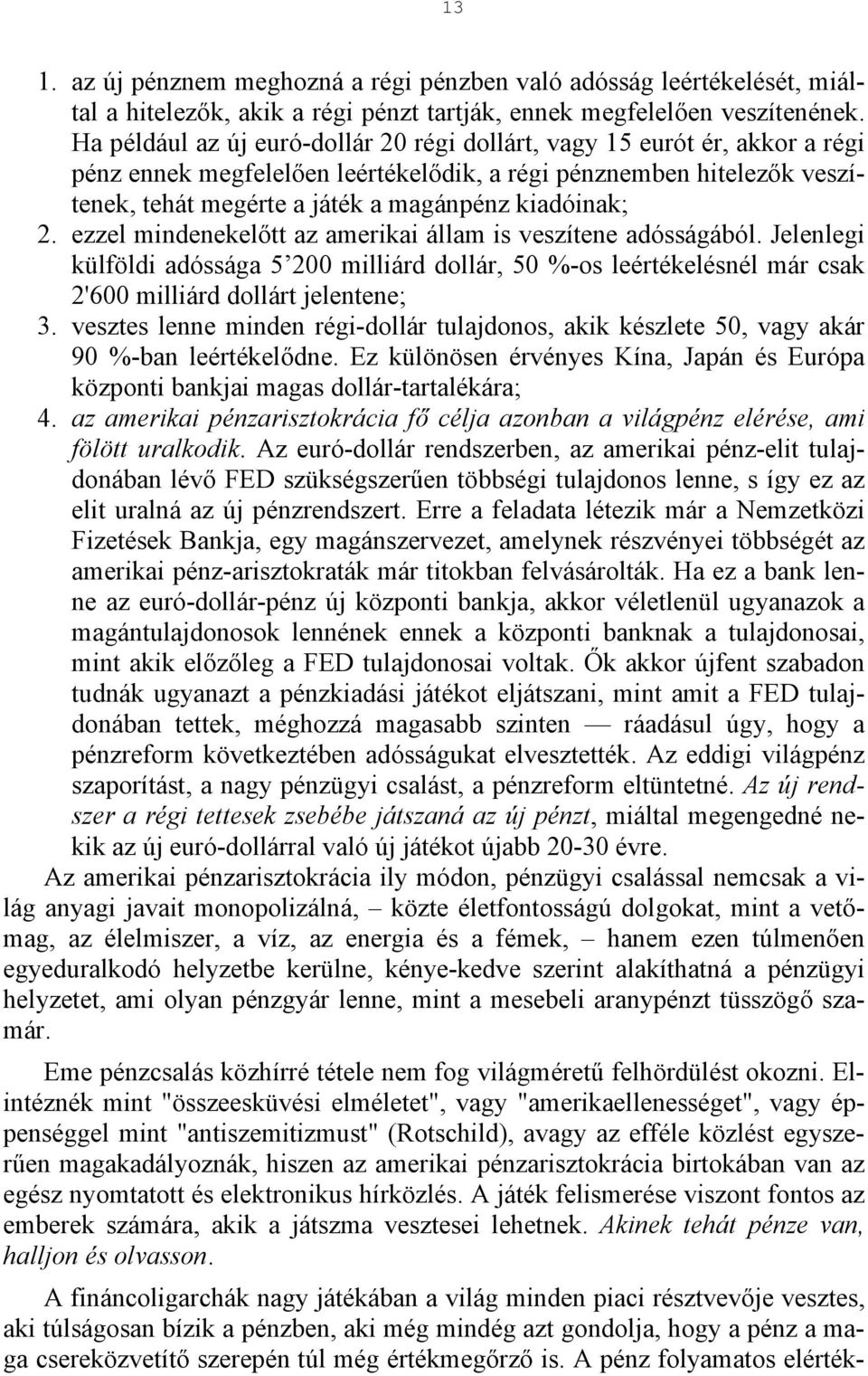 2. ezzel mindenekelőtt az amerikai állam is veszítene adósságából. Jelenlegi külföldi adóssága 5 200 milliárd dollár, 50 %-os leértékelésnél már csak 2'600 milliárd dollárt jelentene; 3.