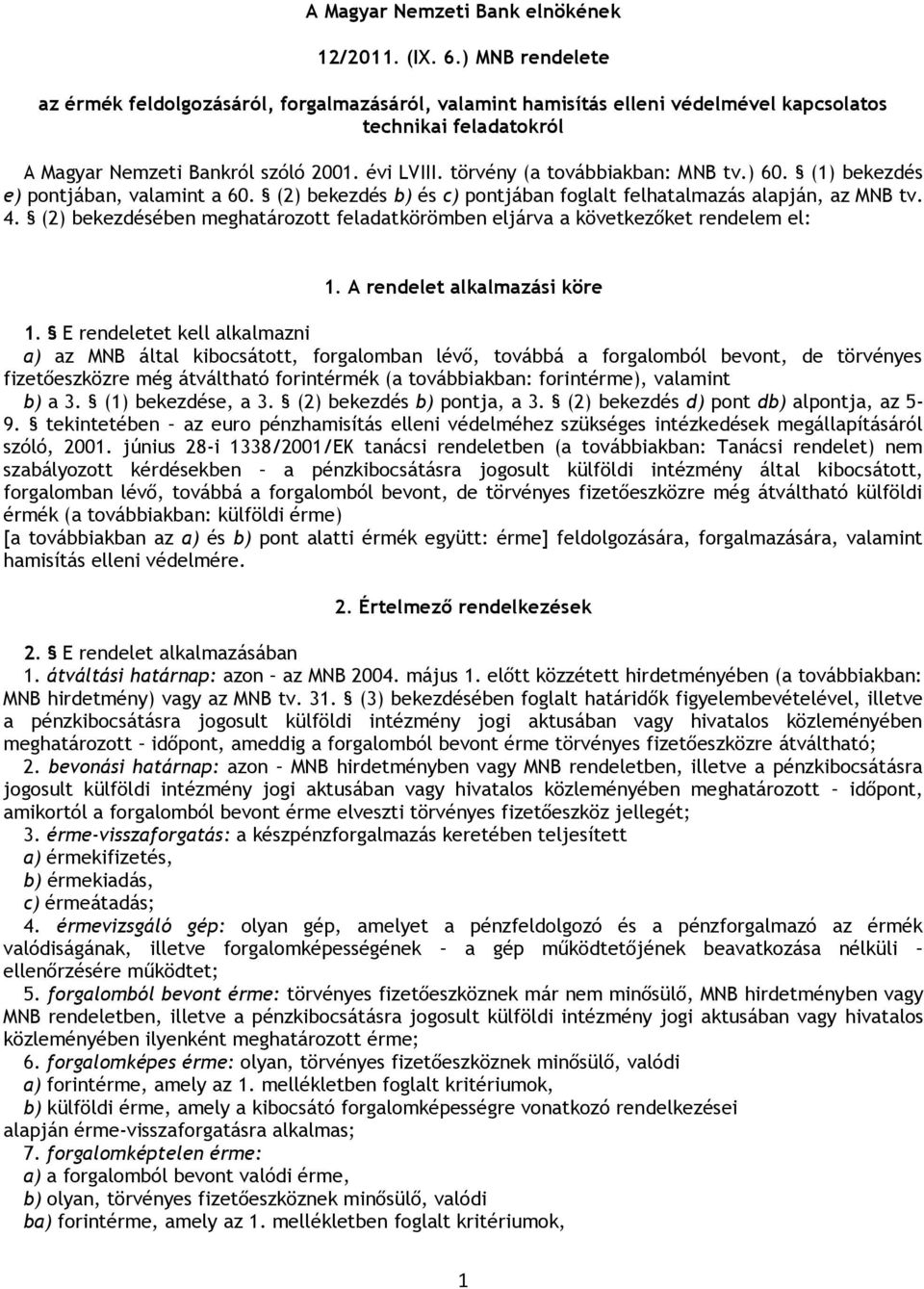 törvény (a továbbiakban: MNB tv.) 60. (1) bekezdés e) pontjában, valamint a 60. (2) bekezdés b) és c) pontjában foglalt felhatalmazás alapján, az MNB tv. 4.