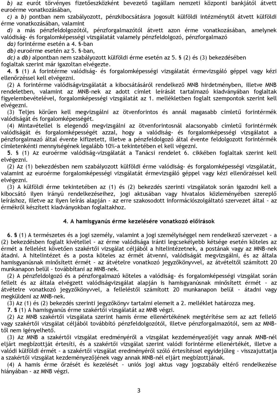 pénzfeldolgozó, pénzforgalmazó da) forintérme esetén a 4. -ban db) euroérme esetén az 5. -ban, dc) a db) alpontban nem szabályozott külföldi érme esetén az 5.