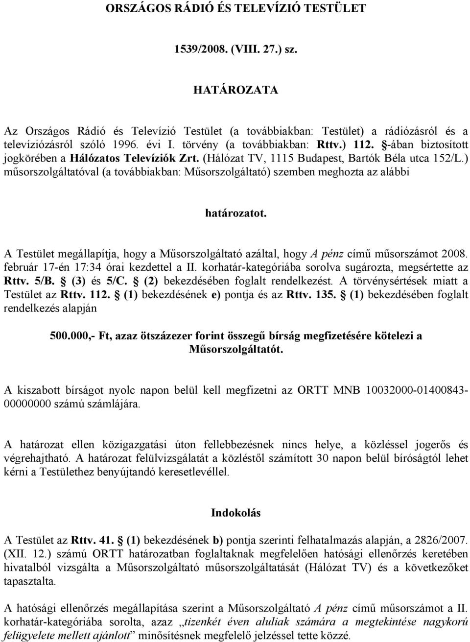 ) műsorszolgáltatóval (a továbbiakban: Műsorszolgáltató) szemben meghozta az alábbi határozatot. A Testület megállapítja, hogy a Műsorszolgáltató azáltal, hogy A pénz című műsorszámot 2008.