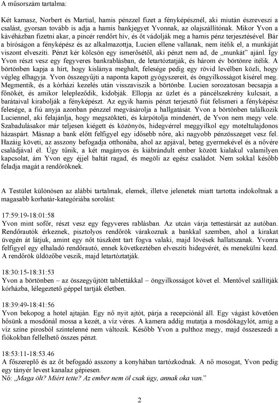 Bár a bíróságon a fényképész és az alkalmazottja, Lucien ellene vallanak, nem ítélik el, a munkáját viszont elveszíti. Pénzt kér kölcsön egy ismerősétől, aki pénzt nem ad, de munkát ajánl.