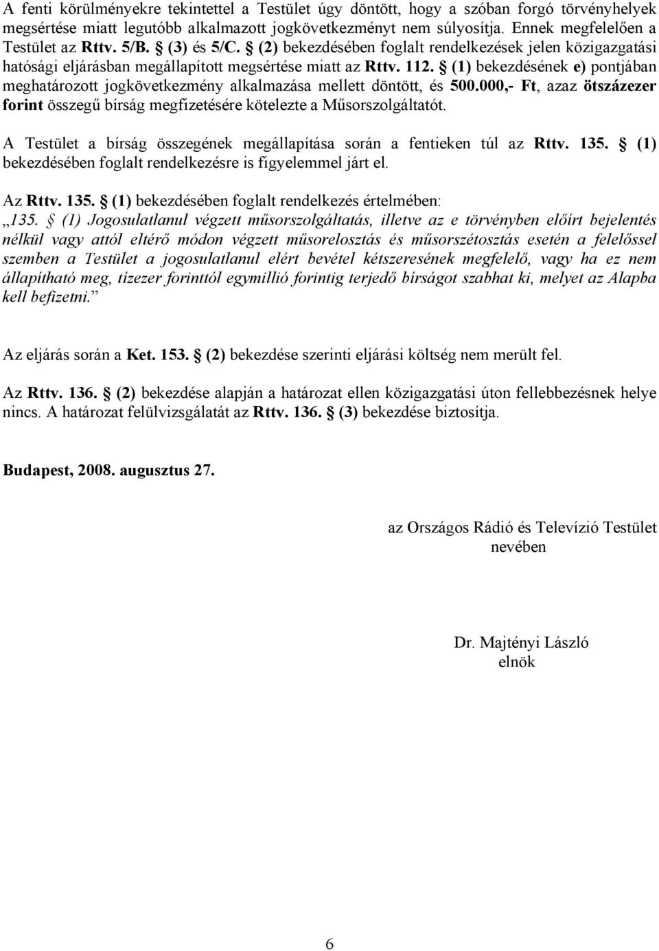 (1) bekezdésének e) pontjában meghatározott jogkövetkezmény alkalmazása mellett döntött, és 500.000,- Ft, azaz ötszázezer forint összegű bírság megfizetésére kötelezte a Műsorszolgáltatót.