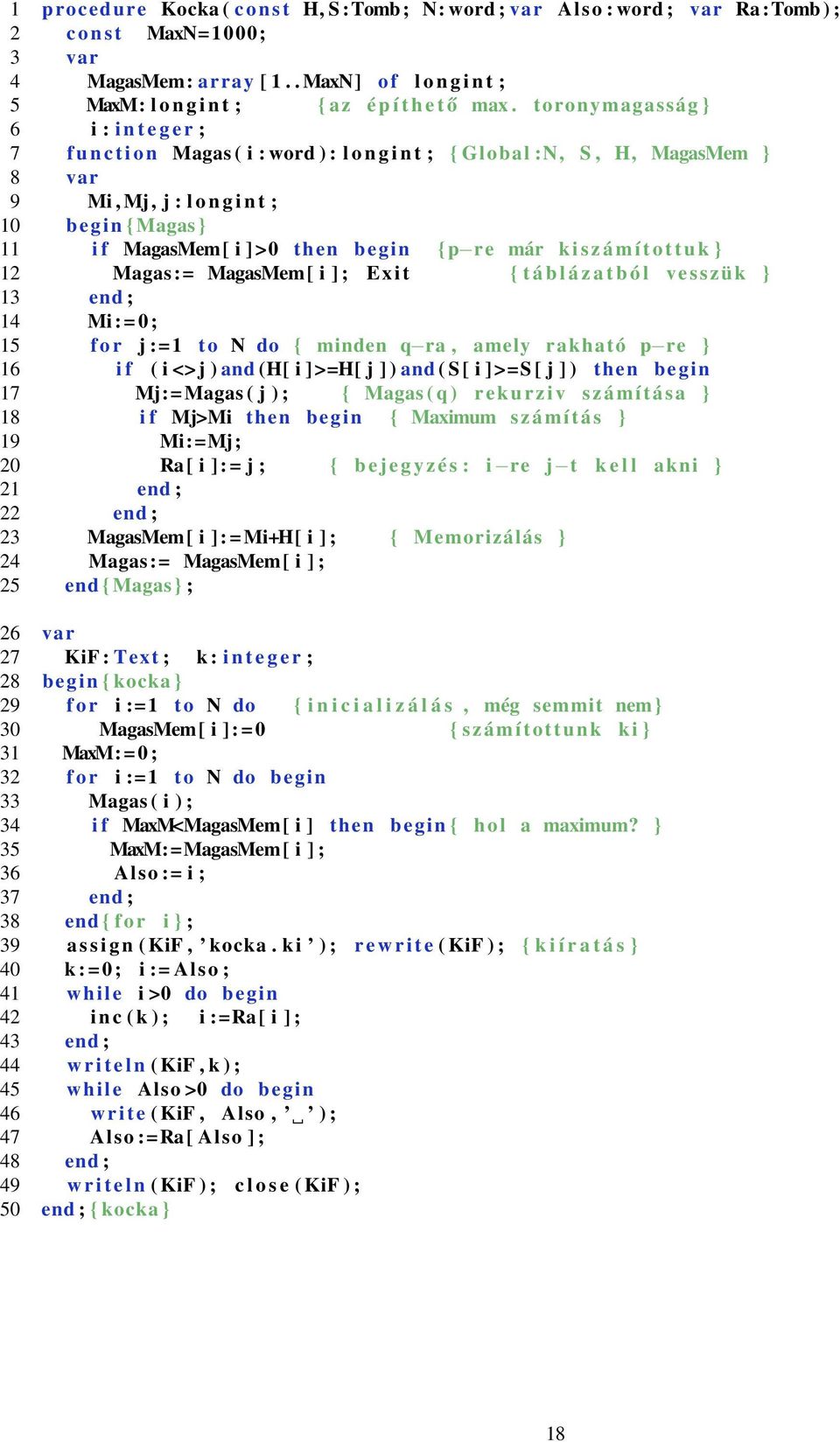 toronymagasság } 6 i : i n t e g e r ; 7 f u n c t i o n Magas ( i : word ) : l o n g i n t ; { Global :N, S, H, MagasMem } 8 var 9 Mi, Mj, j : l o n g i n t ; 1 begin { Magas } 11 i f MagasMem[ i ]