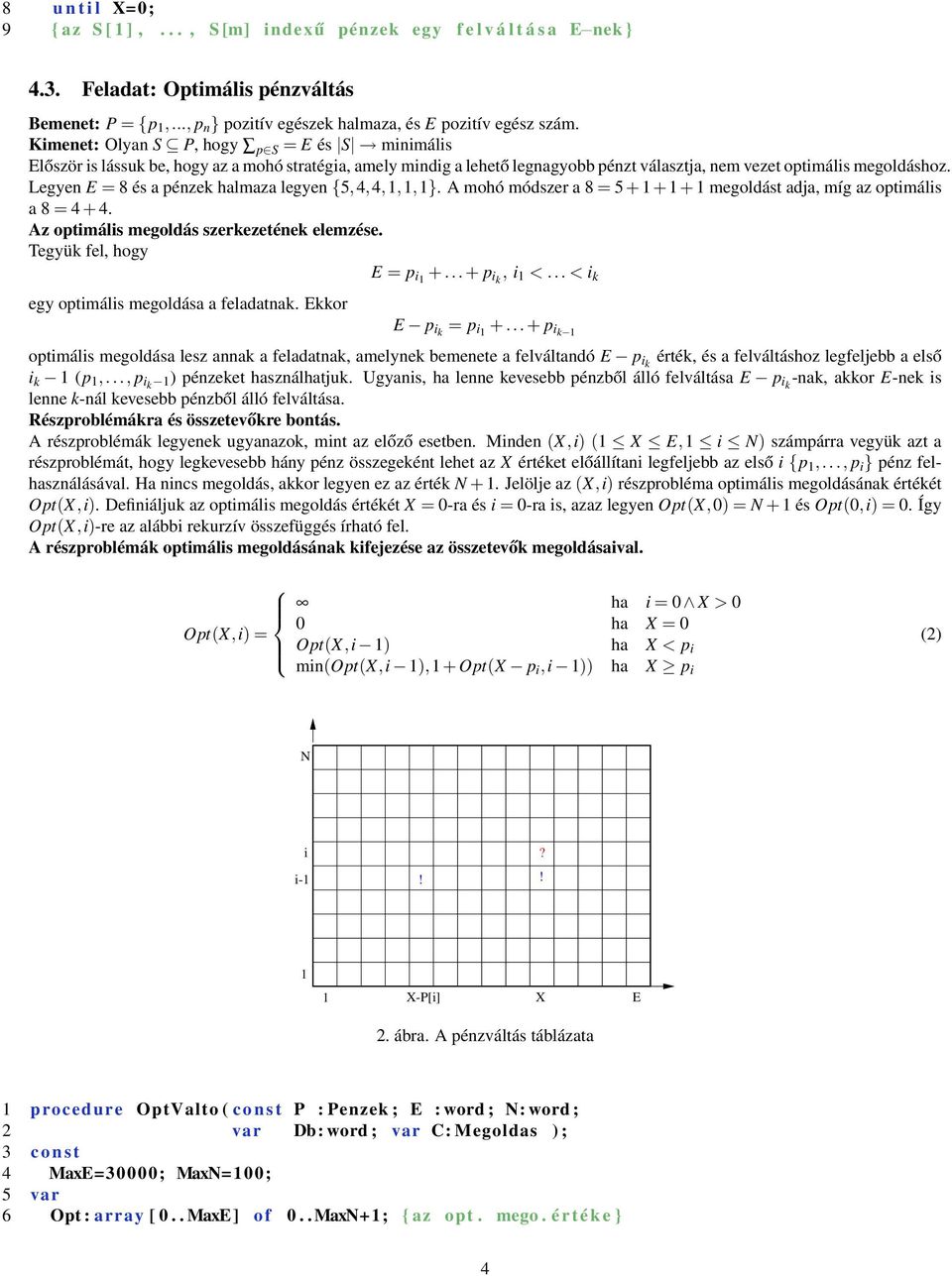 Legyen E = 8 és a pénzek halmaza legyen {5,4,4,1,1,1}. A mohó módszer a 8 = 5 + 1 + 1 + 1 megoldást adja, míg az optimális a 8 = 4 + 4. Az optimális megoldás szerkezetének elemzése.