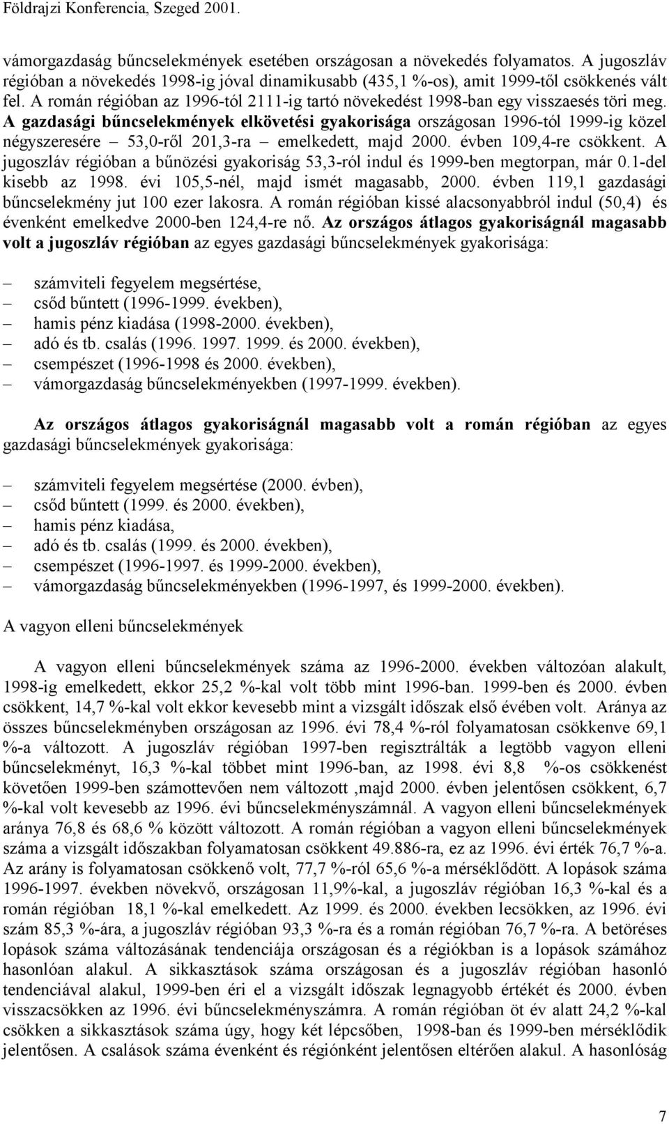 A gazdasági bűncselekmények elkövetési gyakorisága országosan 1996-tól 1999-ig közel négyszeresére 53,0-ről 201,3-ra emelkedett, majd 2000. évben 109,4-re csökkent.