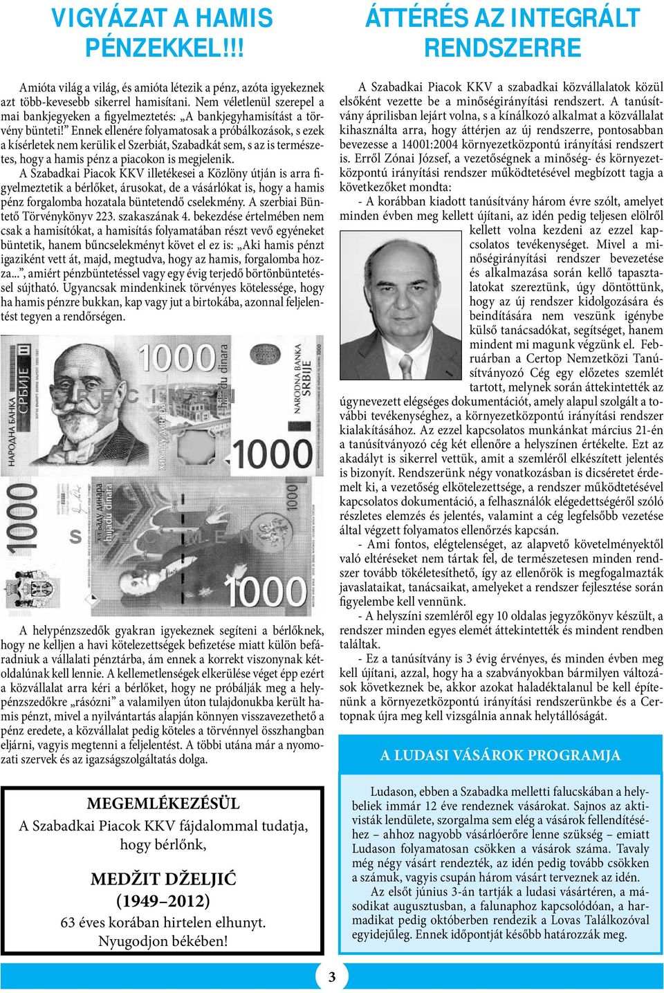 Ennek ellenére folyamatosak a próbálkozások, s ezek a kísérletek nem kerülik el Szerbiát, Szabadkát sem, s az is természetes, hogy a hamis pénz a piacokon is megjelenik.