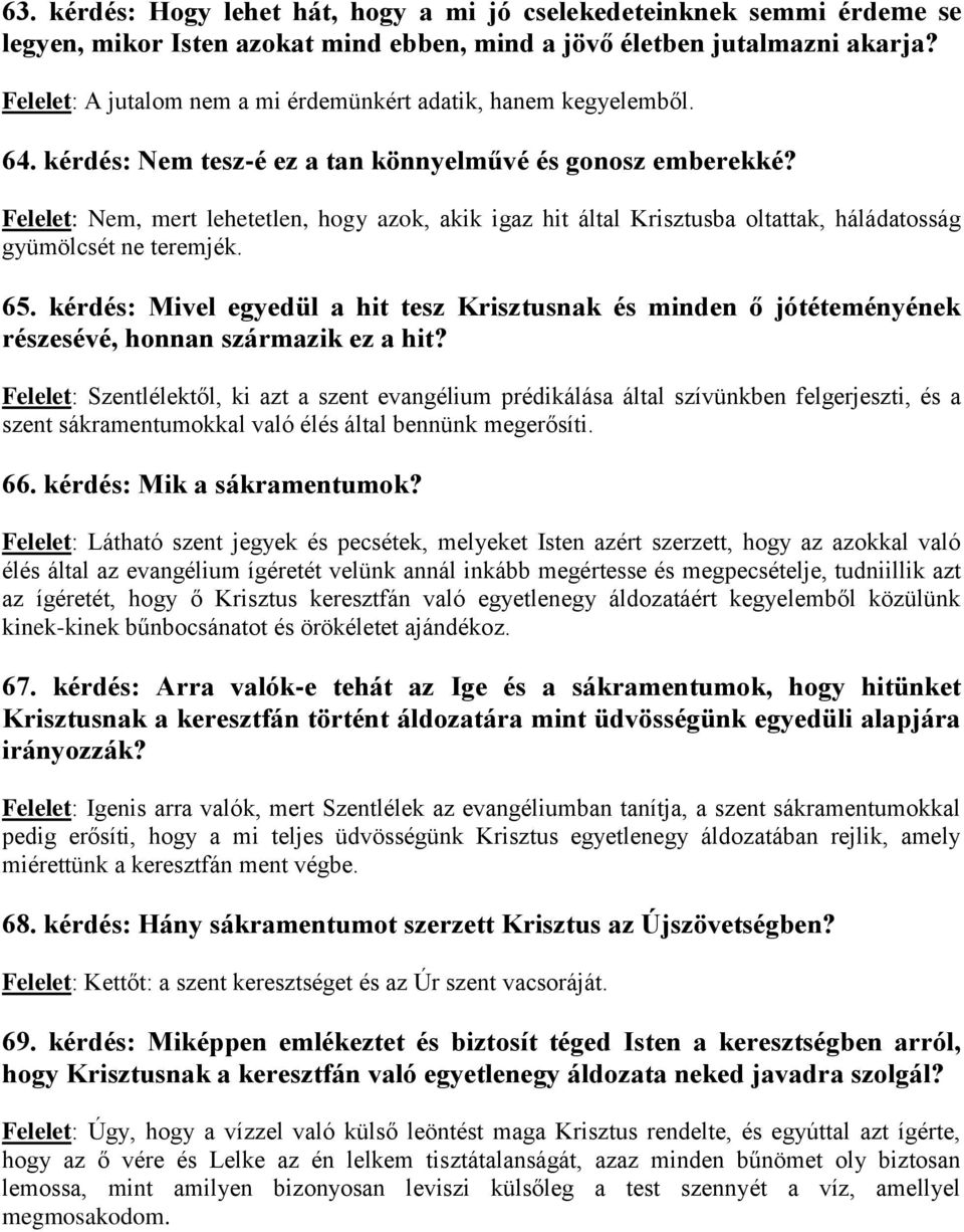 Felelet: Nem, mert lehetetlen, hogy azok, akik igaz hit által Krisztusba oltattak, háládatosság gyümölcsét ne teremjék. 65.