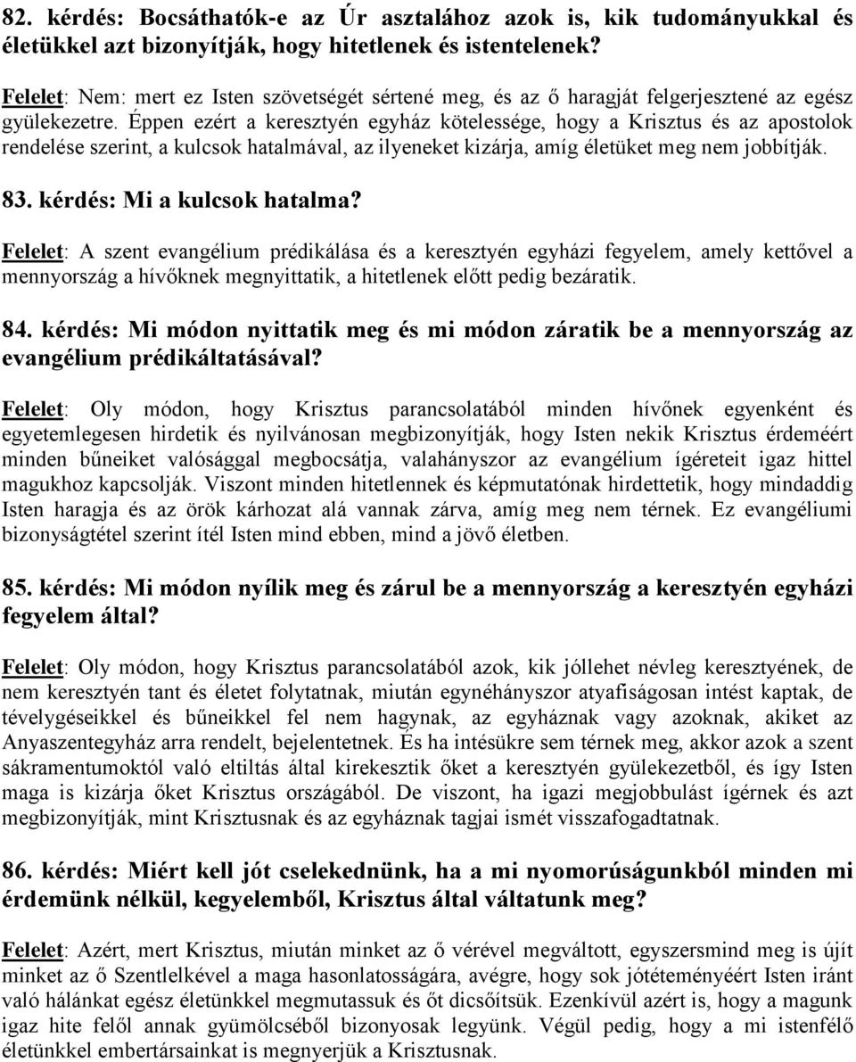 Éppen ezért a keresztyén egyház kötelessége, hogy a Krisztus és az apostolok rendelése szerint, a kulcsok hatalmával, az ilyeneket kizárja, amíg életüket meg nem jobbítják. 83.