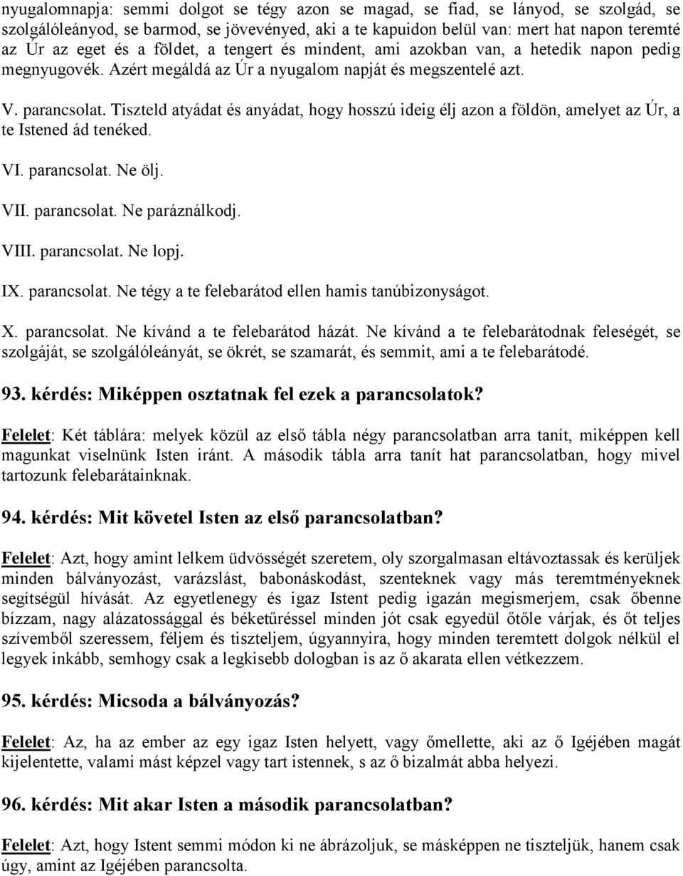 Tiszteld atyádat és anyádat, hogy hosszú ideig élj azon a földön, amelyet az Úr, a te Istened ád tenéked. VI. parancsolat. Ne ölj. VII. parancsolat. Ne paráználkodj. VIII. parancsolat. Ne lopj. IX.