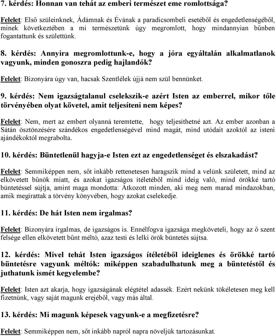 8. kérdés: Annyira megromlottunk-e, hogy a jóra egyáltalán alkalmatlanok vagyunk, minden gonoszra pedig hajlandók? Felelet: Bizonyára úgy van, hacsak Szentlélek újjá nem szül bennünket. 9.