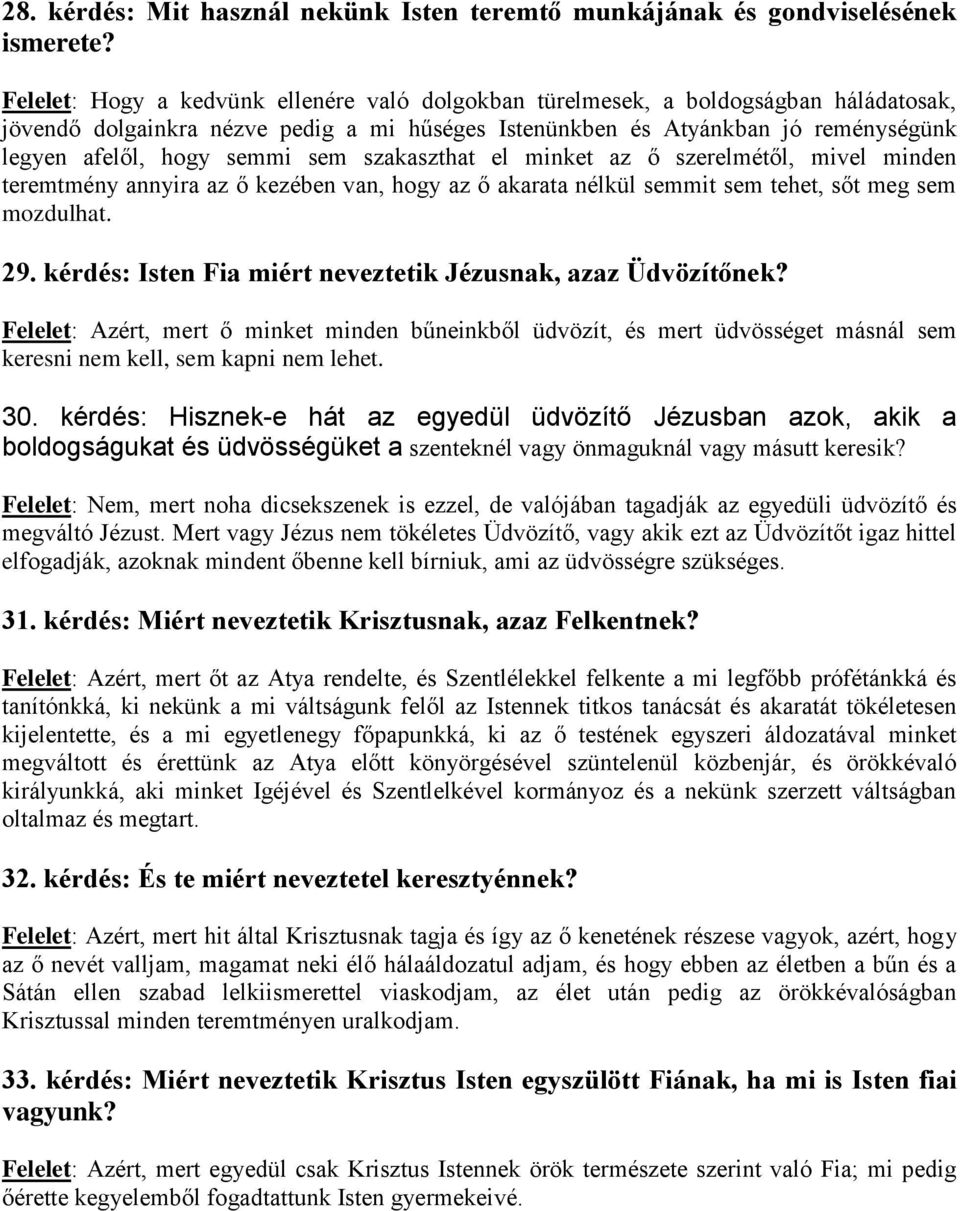 sem szakaszthat el minket az ő szerelmétől, mivel minden teremtmény annyira az ő kezében van, hogy az ő akarata nélkül semmit sem tehet, sőt meg sem mozdulhat. 29.