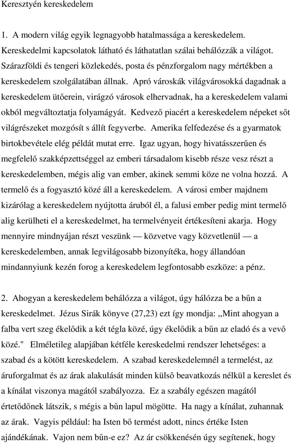 Apró városkák világvárosokká dagadnak a kereskedelem ütőerein, virágzó városok elhervadnak, ha a kereskedelem valami okból megváltoztatja folyamágyát.